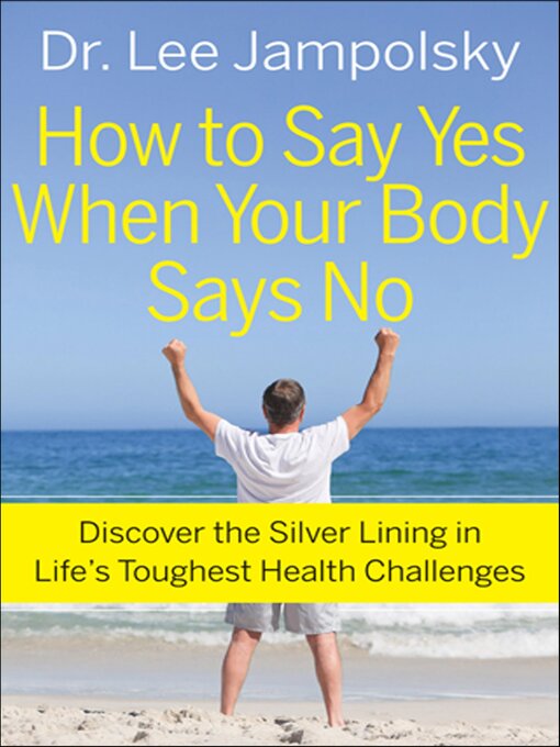 Title details for How to Say Yes When Your Body Says No by Lee Jampolsky - Available